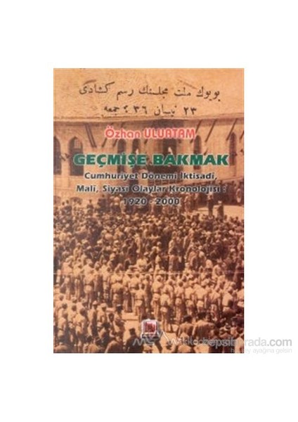 Geçmişe Bakmak Cumhuriyet Dönemi İktisadi, Mali, Siyasi Olaylar Kronolojisi 1920-2000 (Ciltli)-Özhan Uluatam