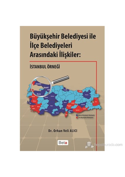 Büyükşehir Belediyesi İle İlçe Belediyeleri Arasındaki İlişkiler: İstanbul Örneği-Orhan Veli Alıcı