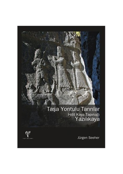 Taşa Yontulu Tanrılar Hitit Kaya Tapınağı Yazılıkaya-Jürgen Seeher