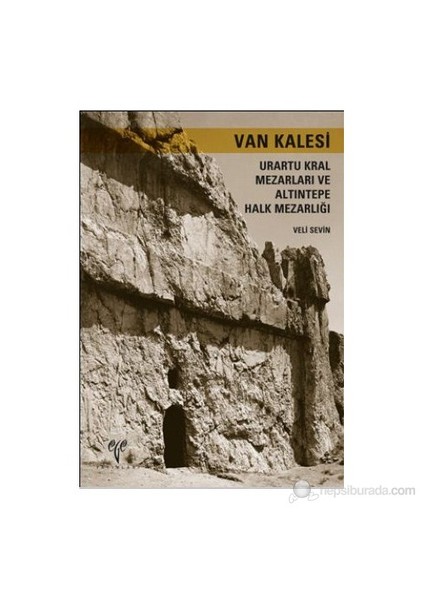 Van Kalesi. Urartu Kral Mezarları ve Altıntepe Halk Mezarlığı