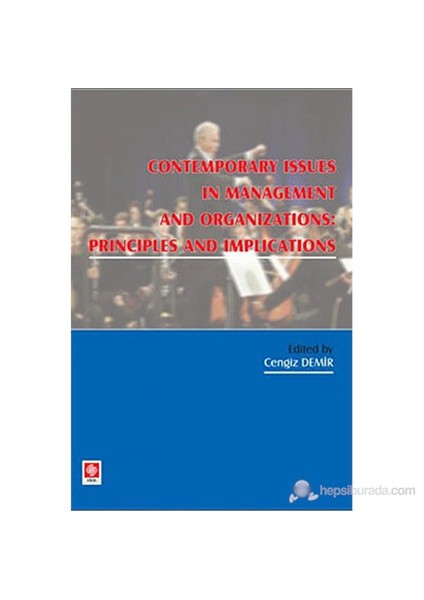Contemporary Issues In Management And Organizations: Principles And Implications (Yönetimde Güncel K-Cengiz Demir
