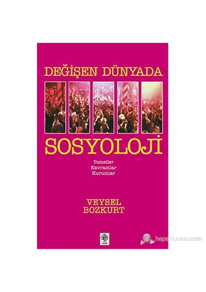 Değişen Dünyada Sosyoloji (Temeller Kavramlar Kurumlar) - Veysel Bozkurt