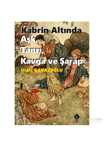 Kabrin Altında Âşk, Tanrı, Kavga Ve Şarap-Uluç Gavazoğlu
