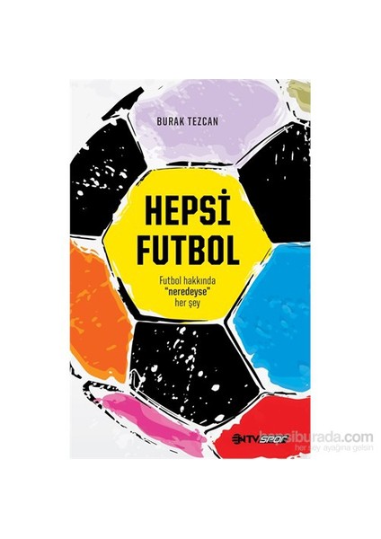 Hepsi Futbol - Futbol Hakkında “Neredeyse” Her Şey-Burak Tezcan