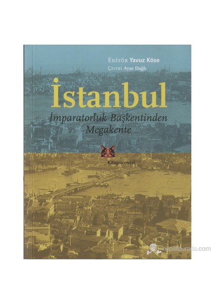 İstanbul - İmparatorluk Başkentinden Megakente - Yavuz Köse