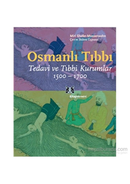 Osmanlı Tıbbı Tedavi - Tıbbi Kurumlar 1500-1700-Miri Shefer-Mossensohn