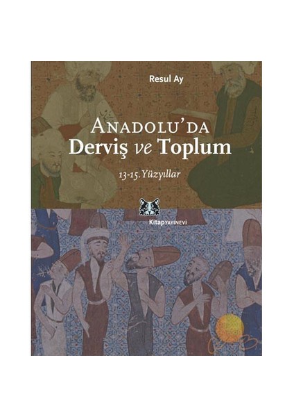 Anadolu’Da Derviş Ve Toplum (13 - 15. Yüzyıllar)-Resul Ay