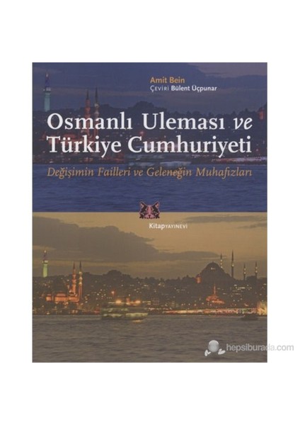 Osmanlı Uleması Ve Türkiye Cumhuriyeti - (Değişimin Failleri Ve Geleneğin Muhafızları)-Amit Bein