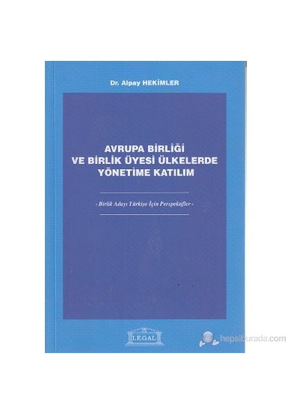 Avrupa Birliği Ve Birlik Üyesi Ülkelerde Yönetime Katılım (Birlik Adayı Türkiye İçin Perspektifler)-Alpay Hekimler