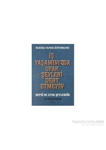 İş Yaşamınızda Ufak Şeyleri Dert Etmeyin-Richard Carlson
