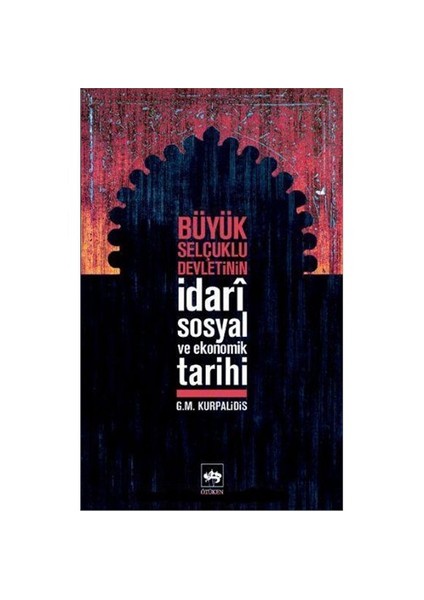 Büyük Selçuklu Devletinin İdarî Sosyal Ve Ekonomik Tarihi-G.M. Kurpalidis