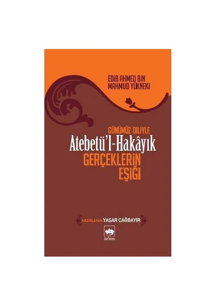 Atebetü'L-Hakayık "Gerçeklerin Eşiği"-Edib Ahmed Bin Mahmud Yükneki