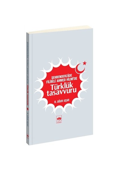 Şehberderzade Filibeli Ahmed Hilmi'De Türklük Tasavvuru-R. Uğur Uçar