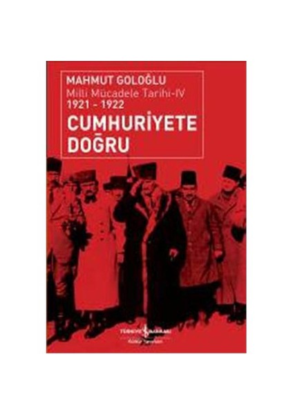 Cumhuriyete Doğru - Milli Mücadele Tarihi 4 (1921 - 1922) - Mahmut Goloğlu