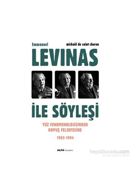 Emmanuel - Levınas İle Söyleşi - Yüz Fenomenolojisinden Kopuş Felsefesine 1983-1994-Michael De Saint Cheron