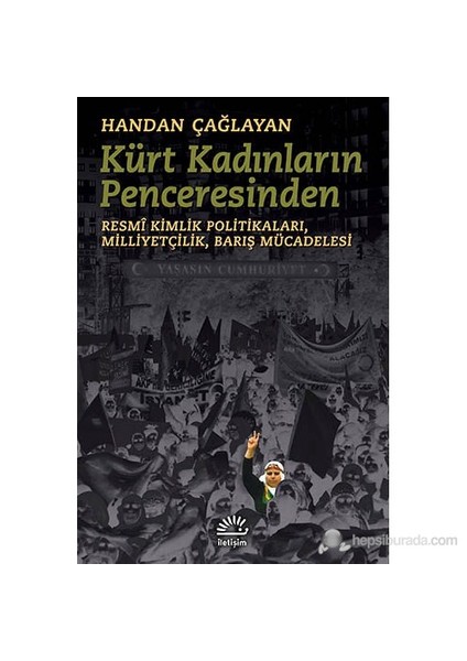 Kürt Kadınların Penceresinden - (Resmî Kimlik Politikaları, Milliyetçilik, Barış Mücadelesi)-Handan Çağlayan