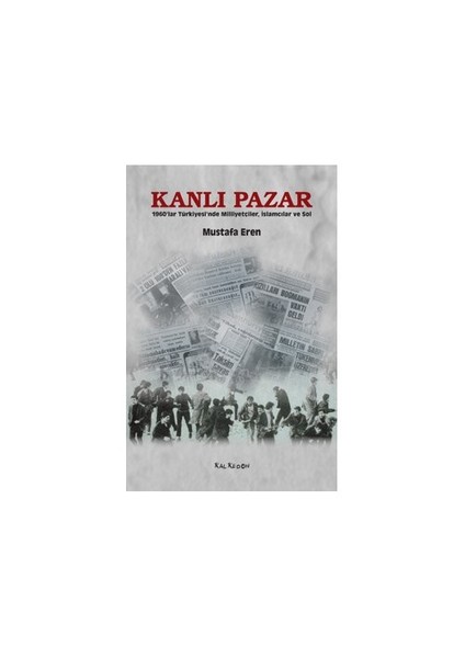 Kanlı Pazar – 1960’lar Türkiyesi’nde Milliyetçiler, İslamcılar ve Sol - Mustafa Eren