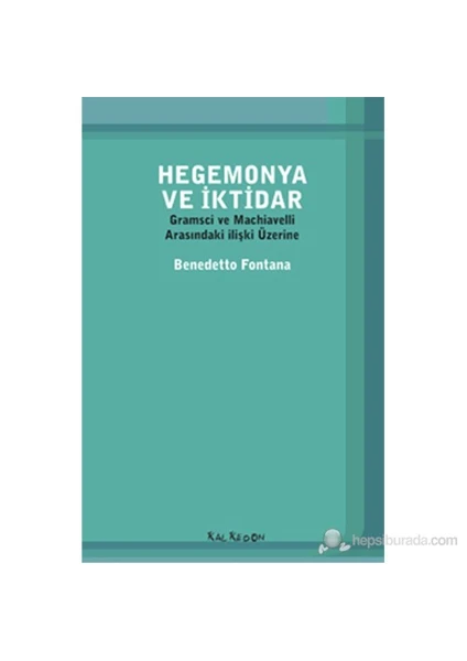 Hegemonya Ve İktidar - Gramsci Ve Machiavelli Arasındaki İlişki Üzerine-Benedetto Fontana