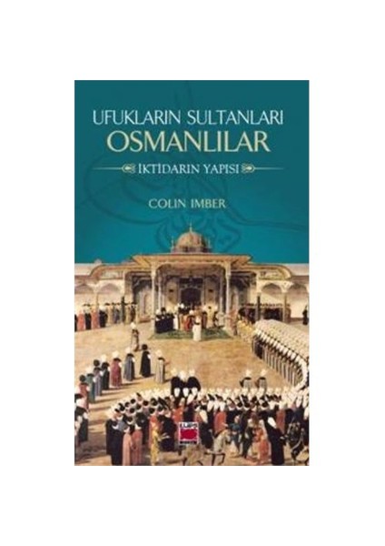 Ufukların Sultanları Osmanlılar İktidarın Yapısı-Colin İmber