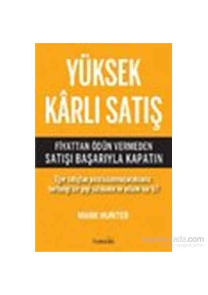 Yüksek Karlı Satış (Fiyattan Ödün Vermeden Satışı Başarıyla Kapatın)-Mark Hunter