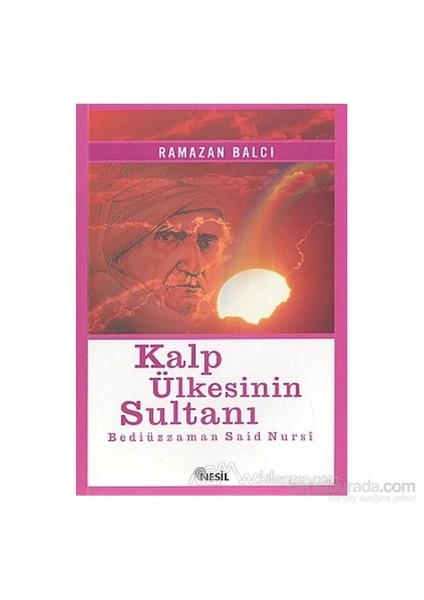 Kalp Ülkesinin Sultanı Bediüzzaman Said Nursi - Ramazan Balcı