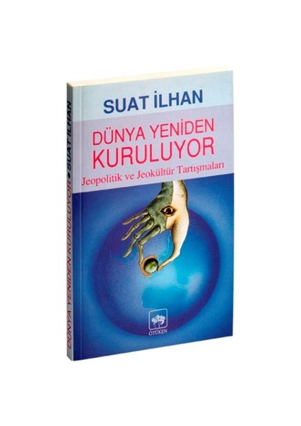Dünya Yeniden Kuruluyor (Jeopolitik Ve Jeokültür Tartışmaları)-Suat İlhan