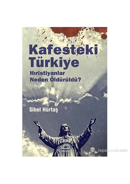 Kafesteki Türkiye - Hıristiyanlar Neden Öldürüldü ?-Sibel Hürtaş