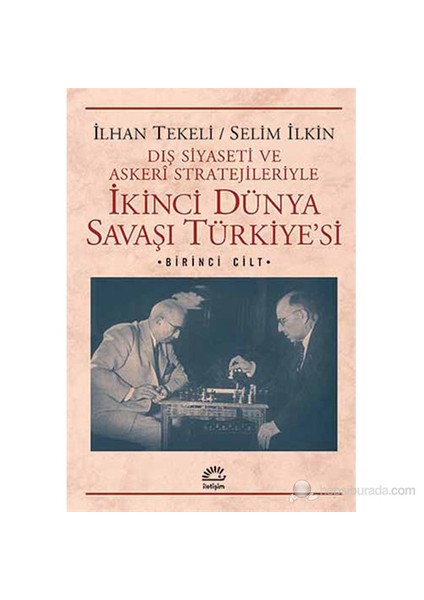 İkinci Dünya Savaşı Türkiyesi - Dış Siyaseti ve Askeri Stratejileriyle (Birinci Cilt)