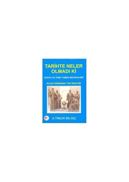 Tarihte Neler Olmadı Ki - A. Timur Bilgiç