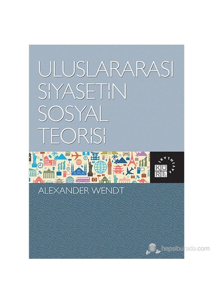 Uluslararası Siyasetin Sosyal Teorisi-Alexander Wendt