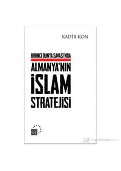 Birinci Dünya Savaşı'nda Almanya'nın İslam Stratejisi - Kadir Kon
