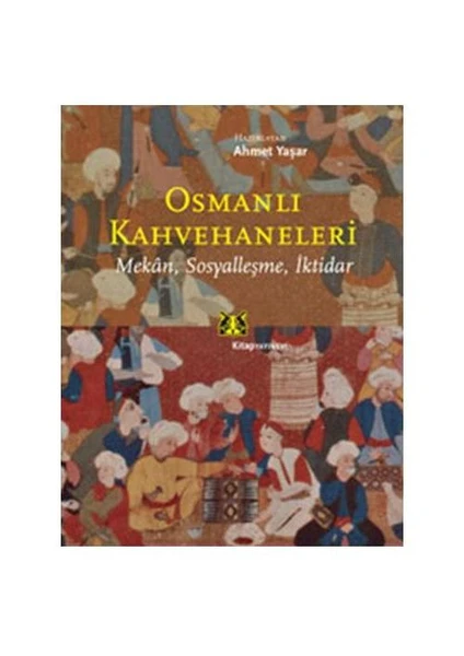 Osmanlı Kahvehaneleri - Mekan, Sosyalleşme, İktidar-Ahmet Yaşar