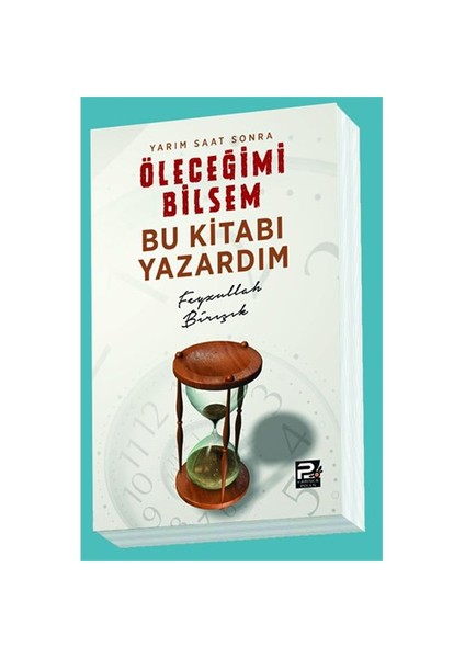 Yarım Saat Sonra Öleceğimi Bilsem Bu Kitabı Yazardım-Feyzullah Birışık