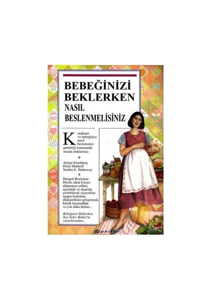 Bebeğinizi Beklerken Nasıl Beslenmelisiniz - Arlene Eisenberg