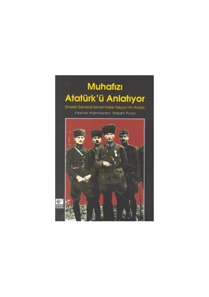 Muhafızı Atatürk'ü Anlatıyor Emekli General İsmail Hakkı Tekçe'nin Anıları