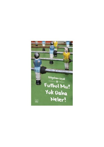 Futbol Mu? Yok Daha Neler! - Bilgehan Uçak