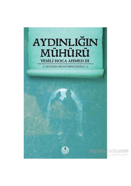 Aydınlığın Mühürü - Yesili Hoca Ahmed 3-Mustafa Necati Sepetçioğlu