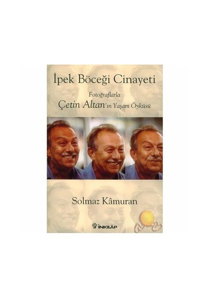 İpek Böceği Cinayeti - Fotoğraflarla Çetin Altan'In Yaşam Öyküsü - Solmaz Kamuran