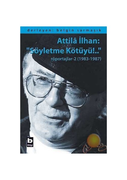 Attila İlhan: "Söyletme Kötüyü!.."Röportajlar-2 (1983-1987)