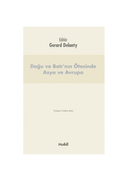 Doğu Ve Batı’Nın Ötesinde Asya Ve Avrupa-Gerard Delanty