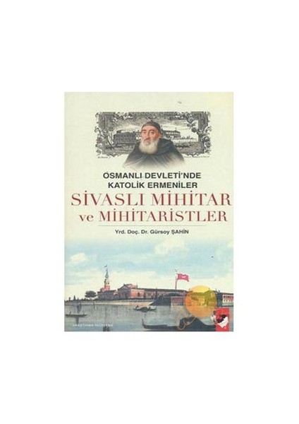 Osmanlı Devleti'nde Katolik Ermeniler Sivaslı Mihitar Ve Mihitaristler