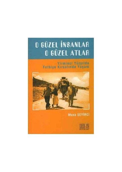 O Güzel İnsanlar O Güzel Atlar Yirminci Yüzyılda Fethiye Kırsalında Yaşam-Musa Seyirci