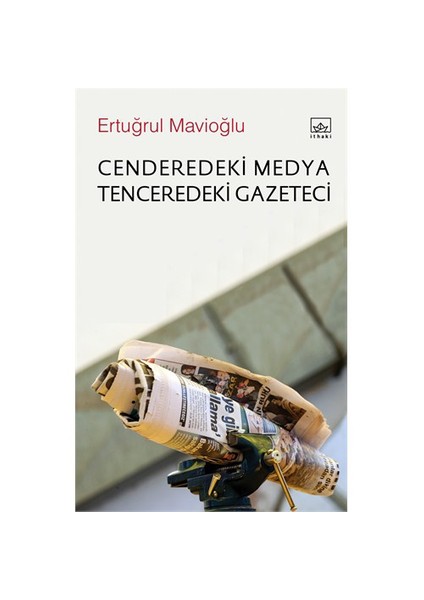 Cenderedeki Medya Tenceredeki Gazeteci-Ertuğrul Mavioğlu