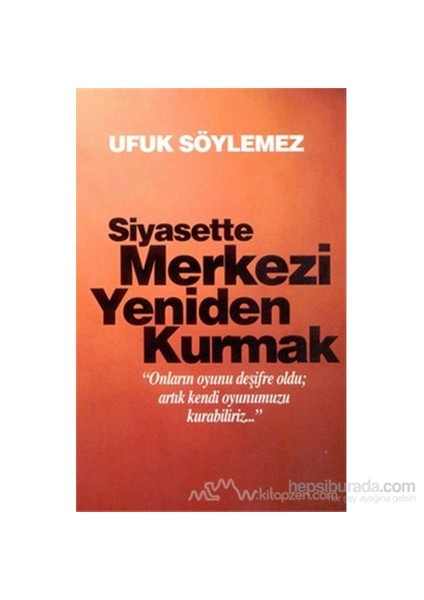 Siyasette Merkezi Yeniden Kurmak-Ufuk Söylemez