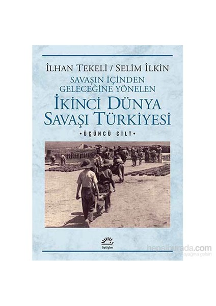İkinci Dünya Savaşı Türkiyesi –Üçüncü Cilt - Savaşın İçinden Geleceğine Yönelen-İlhan Tekeli