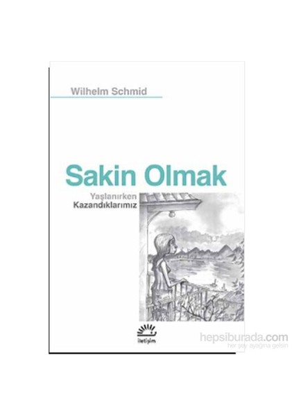 Sakin Olmak Yaşlanırken Kazandıklarımız-Wilhelm Schmid