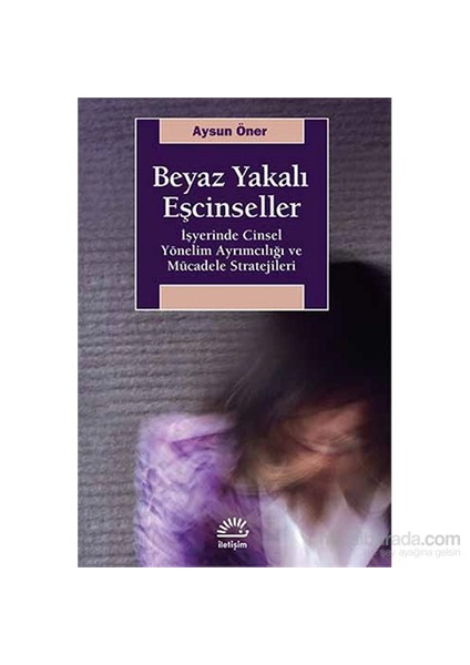 Beyaz Yakalı Eşcinseller - İşyerinde Cinsel Yönelim Ayrımcılığı Ve Mücadele-Aysun Öner