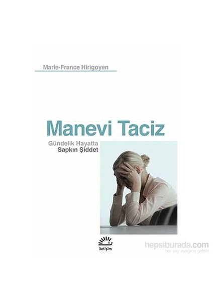 Manevi Taciz: Gündelik Hayatta Sapkın Şiddet - Marie-France Hirigoyen