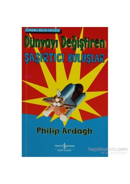 Dünyayı Değiştiren Şaşırtıcı Buluşlar-Philip Ardagh