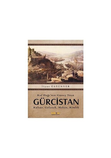 Kaf Dağı’nın Güney Yüzü Gürcistan, Kültür, Gelenek, Mekan, Kimlik - İlyas Üstünyer
